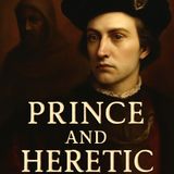 Prince & Heretic by Marjorie Bowen: A Tale of Power, Religion & Rebellion Part 2