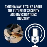 Cynthia Kayle Talks About The Future Of Security And Investigations Industry