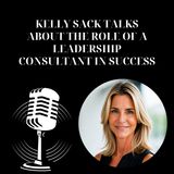 Kelly Sack Talks About the Role of a Leadership Consultant in Success