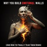 Why You Build Emotional Walls (And How to Finally Tear Them Down)