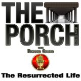 The Porch - The Resurrected Life