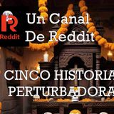 CINCO HISTORIAS PERTURBADORAS | Un Canal de Reddit