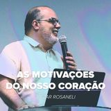 AS MOTIVAÇÕES DO NOSSO CORAÇÃO // pr. Cézar Rosaneli