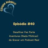 #40 – Desafinar Faz Parte: Aventuras (Nada Místicas) de Gravar um Podcast Real
