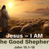 Jesus I AM the Good Shepherd (Jn. 10.1-18)