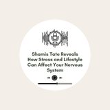 Shamis Tate Reveals How Stress and Lifestyle Can Affect Your Nervous System