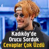 Kadıköy'de Orucu Sorduk Cevaplar Çok Üzdü! - Sokak Röportajı