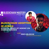 Blockchain Adoption in Africa; Its Effects; the Risks of Mining on Mobile Phones// Blockchain Mastery with Jide Kelekun