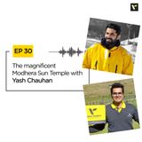 Ep 30 The magnificent Modhera Sun Temple with Yash Chauhan