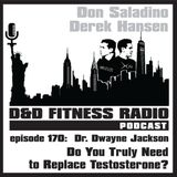 Episode 170 - Dr. Dwayne Jackson:  Do We Truly Need to Replace Testosterone?