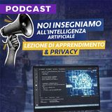 Noi siamo gli insegnanti dell’AI: apprendimento e privacy