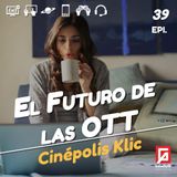 El futuro de las OTT con Cinépolis Klic.
