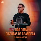 ISSO NÃO CONVÉM DISPUTAS DE GRANDEZA // Pr. Ronaldo Bezerra