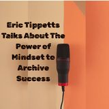 Eric Tippetts Talks About The Power Of Mindset To Archive Success