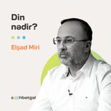 Din nədir? | Elşad Miri | Söhbətgah