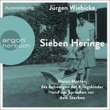 [German] - Sieben Heringe - Meine Mutter, das Schweigen der Kriegskinder und das Sprechen vor dem Sterben (Ungekürzte Autorenlesung) by Jürg