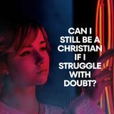 Can I still be a Christian if I struggle with doubt? [Morning Devo]