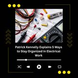 Patrick Kennelly Explains 5 Ways to Stay Organized in Electrical Work