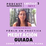 Ep 03 parte 2, Meditación guiada sobre comer con atención plena y autocompasión. (mindful eating) Pilar Bautista