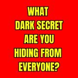 What DARK SECRET are you hiding from everyone?