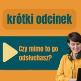 185: Krótki odcinek. Czy mimo to go odsłuchasz?