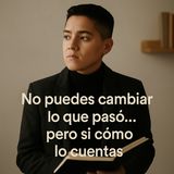 No puedes cambiar lo que pasó… pero sí cómo lo cuentas.