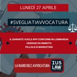 IL GARANTE VUOLE APP CONFORMI IN LOMBARDIA – UDIENZE DA REMOTO – PILLOLE DI MARKETING – #SVEGLIATIAVVOCATURA