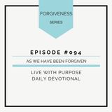 #094 Forgiveness: As We Have Been Forgiven