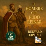 El hombre que pudo reinar - Audiolibro completo (Rudyard Kipling)