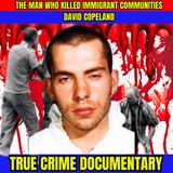 The Man Who Killed Immigrant Communities - David Copeland - True Crime Documentary