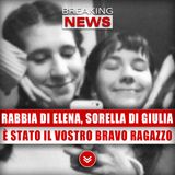La Rabbia Di Elena, La Sorella Di Giulia: È Stato Il Vostro Bravo Ragazzo!