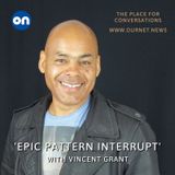 In Conversation with Vinny Grant: 'Epic Pattern Interrupt'