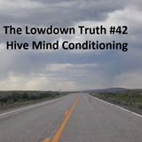 The Lowdown Truth #42: Hive Mind Conditioning