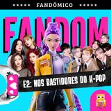 FANDÔMICO #02 - Nos Bastidores do K-Pop