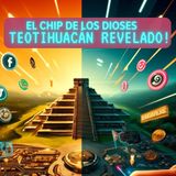 El CHIP DE LOS DIOSES, (Teotihucan Revelado)