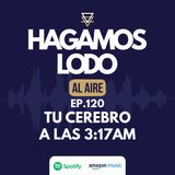 EP120- Tu cerebro a las 3:17AM