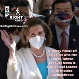 Is Nancy Pelosi off the Script with Her Trip to Taiwan because China is Locked and Loaded with Missiles #GoRightNews