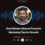 David Badaro Shares Powerful Marketing Tips for Growth