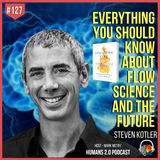 #127 - Steven Kotler | Everything About FLOW Science and The Future