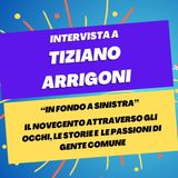In fondo a sinistra: il '900 tra storie e passioni di gente comune - Intervista a Tiziano Arrigoni