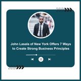 John Lasala of New York Offers 7 Ways to Create Strong Business Principles
