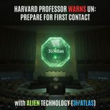 Harvard Professor WARNS UN: Prepare for First Contact with ALIEN Technology (3I/ATLAS)