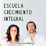Fatiga pandémica #27 - Podcast Escuela Crecimiento Integral