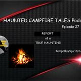 REPORT OF A TRUE HAUNTING -Episode 27 -HAUNTED CAMPFIRE TALES Podcast