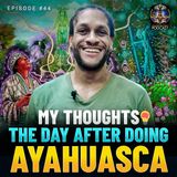 Episode #44 - My Thoughts The Day After Doing Ayahuasca