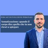 Episodio 392 - Somatizzazione: quando il corpo dice quello che tu non riesci a spiegare.