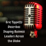 Eric Tippetts Describes Shaping Business Leaders Across the Globe