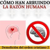 Cómo han arruinado la razón humana. La demolición del orden cristiano (parte 2).