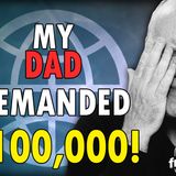 6079 My Dad Demanded $100,000! CALL IN SHOW