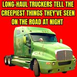 Long-haul truckers tell the creepiest things they've seen on the road at night | Askreddit Scary